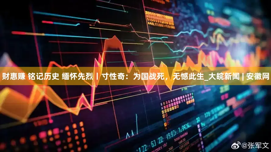 财惠赚 铭记历史 缅怀先烈丨寸性奇：为国战死，无憾此生_大皖新闻 | 安徽网