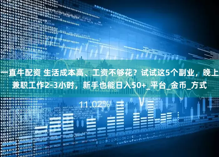 一直牛配资 生活成本高、工资不够花？试试这5个副业，晚上兼职工作2-3小时，新手也能日入50+_平台_金币_方式